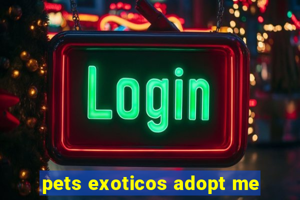 pets exoticos adopt me